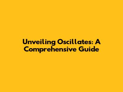 Unveiling Oscillates: A Comprehensive Guide