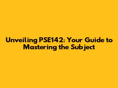 Unveiling PSE142: Your Guide to Mastering the Subject