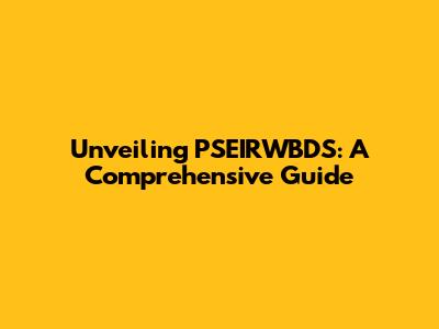 Unveiling PSEIRWBDS: A Comprehensive Guide