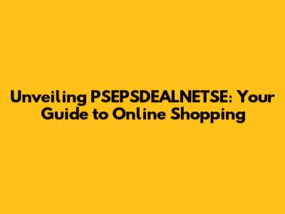 Unveiling PSEPSDEALNETSE: Your Guide to Online Shopping