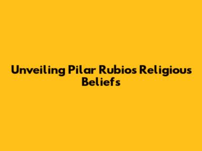 Unveiling Pilar Rubio's Religious Beliefs