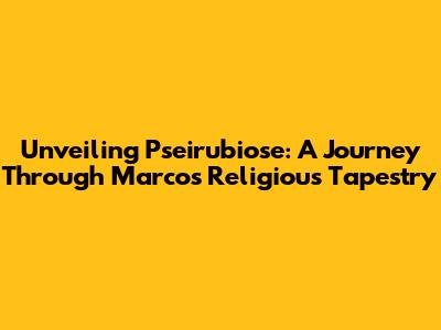 Unveiling Pseirubiose: A Journey Through Marco's Religious Tapestry
