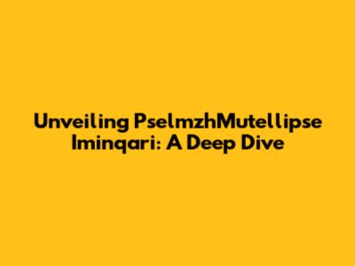 Unveiling PselmzhMutellipse Iminqari: A Deep Dive