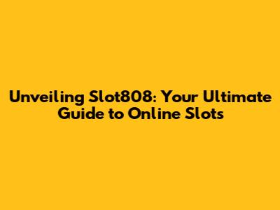 Unveiling Slot808: Your Ultimate Guide to Online Slots