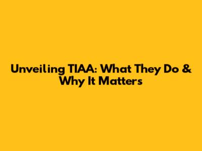 Unveiling TIAA: What They Do & Why It Matters