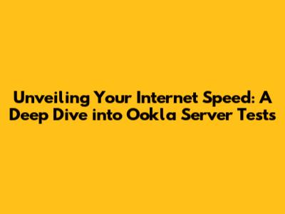 Unveiling Your Internet Speed: A Deep Dive into Ookla Server Tests