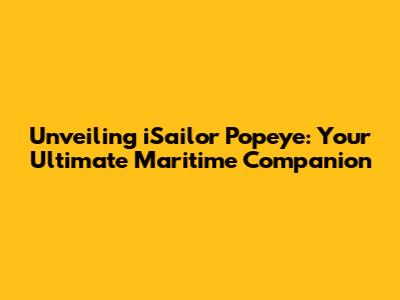 Unveiling iSailor Popeye: Your Ultimate Maritime Companion