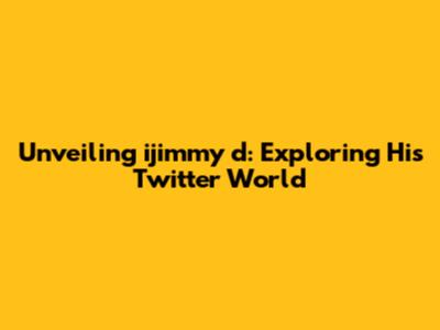Unveiling ijimmy d: Exploring His Twitter World