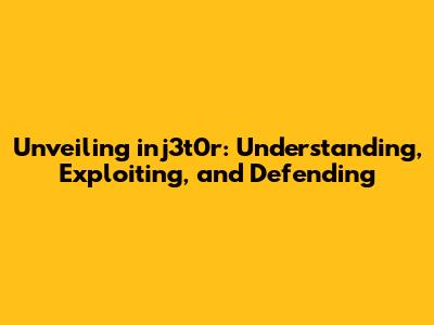 Unveiling inj3t0r: Understanding, Exploiting, and Defending