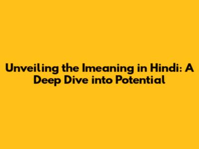 Unveiling the 'Imeaning' in Hindi: A Deep Dive into Potential