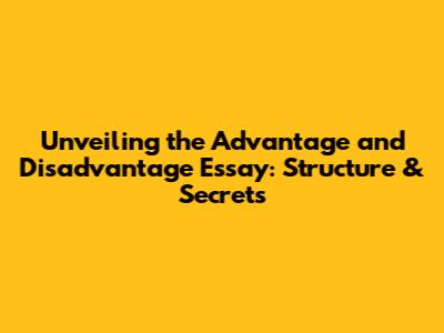 Unveiling the Advantage and Disadvantage Essay: Structure & Secrets