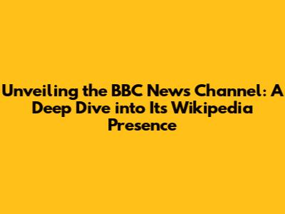 Unveiling the BBC News Channel: A Deep Dive into Its Wikipedia Presence