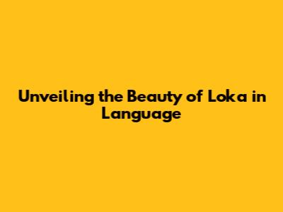 Unveiling the Beauty of 'Loka' in Language