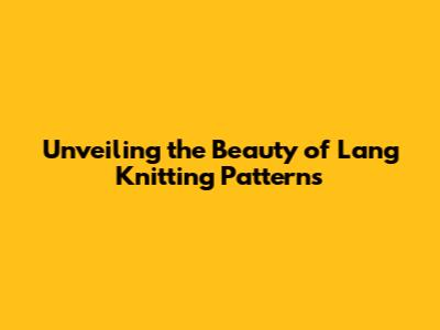 Unveiling the Beauty of Lang Knitting Patterns