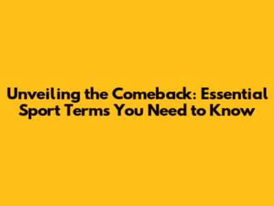 Unveiling the Comeback: Essential Sport Terms You Need to Know