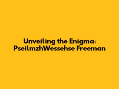 Unveiling the Enigma: PseilmzhWessehse Freeman