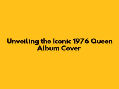 Unveiling the Iconic 1976 Queen Album Cover