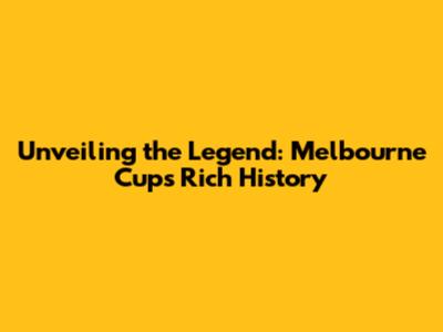 Unveiling the Legend: Melbourne Cup's Rich History
