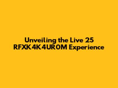 Unveiling the Live 25 RFXK4K4UR0M Experience