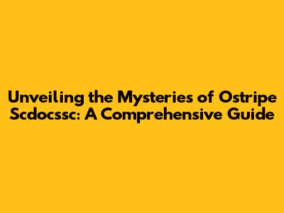 Unveiling the Mysteries of Ostripe Scdocssc: A Comprehensive Guide