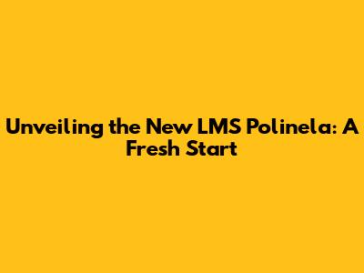 Unveiling the New LMS Polinela: A Fresh Start