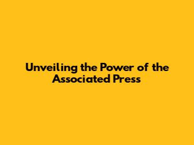 Unveiling the Power of the Associated Press