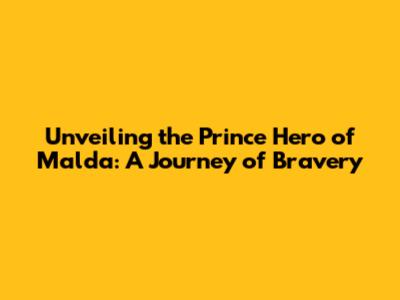 Unveiling the Prince Hero of Malda: A Journey of Bravery