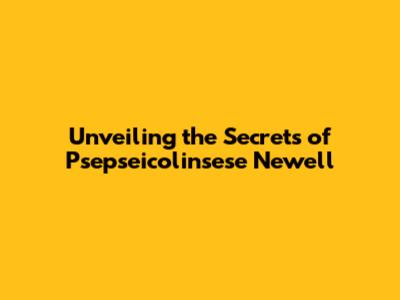 Unveiling the Secrets of Psepseicolinsese Newell
