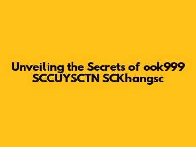 Unveiling the Secrets of ook999 SCCUYSCTN SCKhangsc