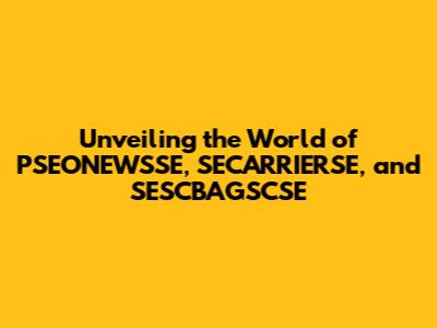 Unveiling the World of PSEONEWSSE, SECARRIERSE, and SESCBAGSCSE