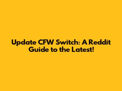 Update CFW Switch: A Reddit Guide to the Latest!