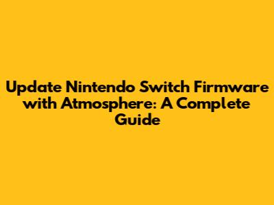 Update Nintendo Switch Firmware with Atmosphere: A Complete Guide