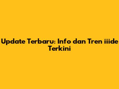Update Terbaru: Info dan Tren iiide Terkini
