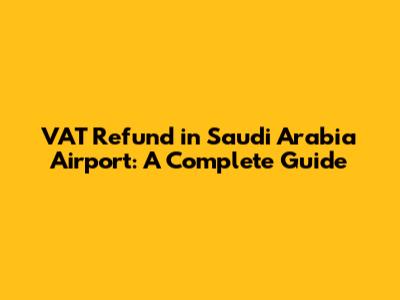 VAT Refund in Saudi Arabia Airport: A Complete Guide
