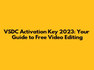 VSDC Activation Key 2023: Your Guide to Free Video Editing