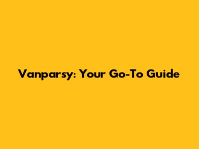 Vanparsy: Your Go-To Guide