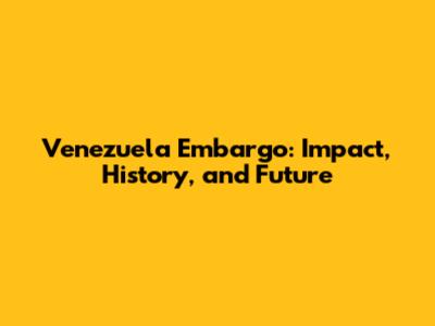 Venezuela Embargo: Impact, History, and Future