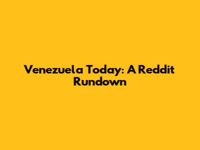 Venezuela Today: A Reddit Rundown