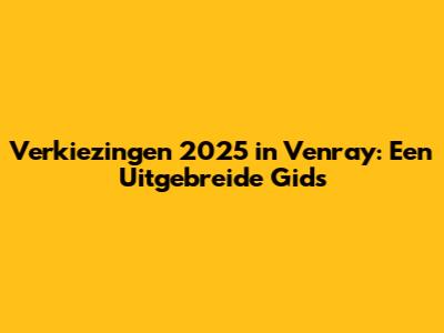 Verkiezingen 2025 in Venray: Een Uitgebreide Gids