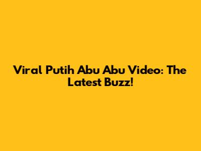 Viral Putih Abu Abu Video: The Latest Buzz!