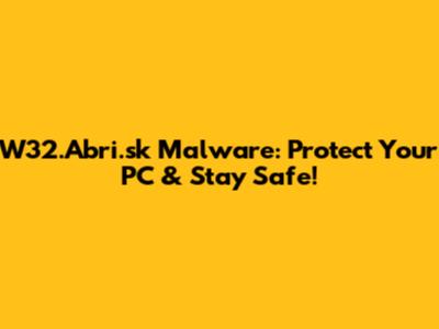 W32.Abri.sk Malware: Protect Your PC & Stay Safe!