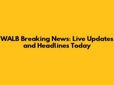 WALB Breaking News: Live Updates and Headlines Today