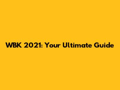 WBK 2021: Your Ultimate Guide