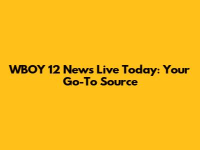 WBOY 12 News Live Today: Your Go-To Source