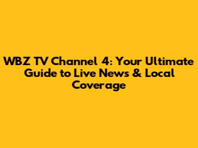 WBZ TV Channel 4: Your Ultimate Guide to Live News & Local Coverage