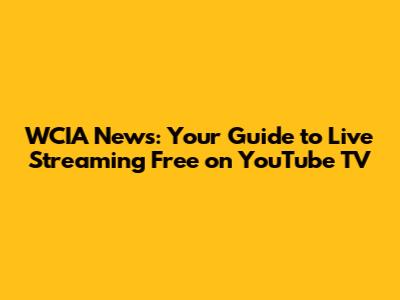 WCIA News: Your Guide to Live Streaming Free on YouTube TV