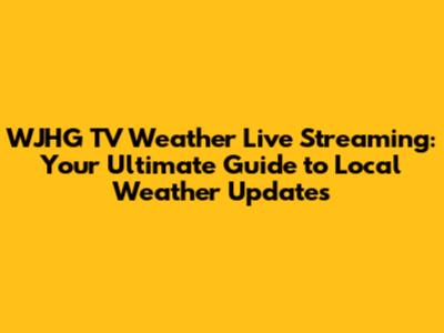 WJHG TV Weather Live Streaming: Your Ultimate Guide to Local Weather Updates