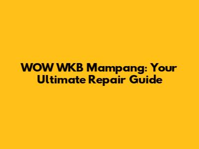 WOW WKB Mampang: Your Ultimate Repair Guide