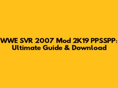 WWE SVR 2007 Mod 2K19 PPSSPP: Ultimate Guide & Download