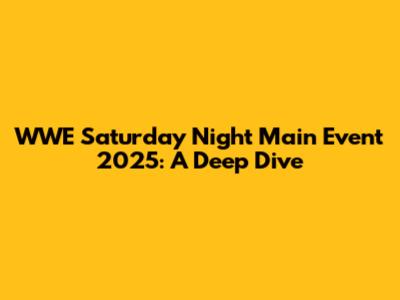 WWE Saturday Night Main Event 2025: A Deep Dive